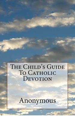 The Child's Guide To Catholic Devotion by Waller, Mel