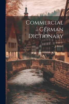 Commercial German Dictionary by Bithell, J.