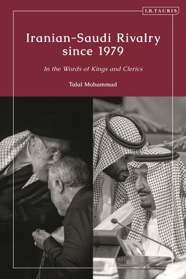 Iranian-Saudi Rivalry Since 1979: In the Words of Kings and Clerics by Mohammad, Talal