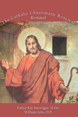 The Catholic Charismatic Renewal, Revisited by Ayles DD, William