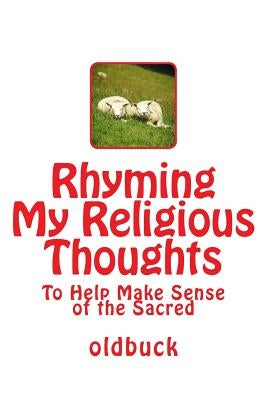 Rhyming My Religious Thoughts: To Help Make Sense of the Sacred by Oldbuck