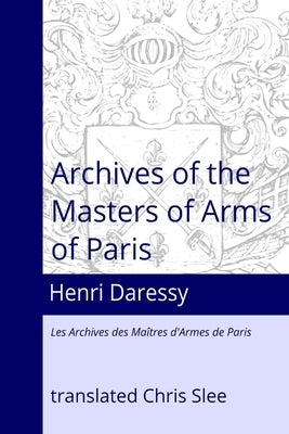 Archives of the Masters of Arms of Paris by Slee, Chris