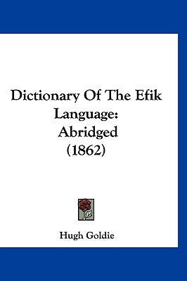 Dictionary Of The Efïk Language: Abridged (1862) by Goldie, Hugh