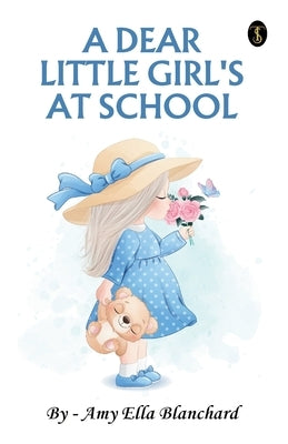 A Dear Little Girl At School by Amy Ella Blanchard