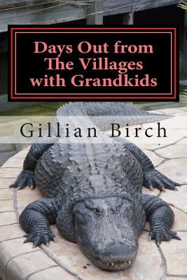 Days Out from The Villages with Grandkids: Attractions and activities in Central Florida that can be shared by young and old by Birch, Gillian