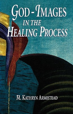 God-Images in the Healing Proc by Armistead, M. Kathryn