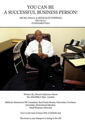 You Can Be a Successful Business Person!: Micro, Small & Medium Enterprises (Msmes) Fundamentals by Harris, Edward A.