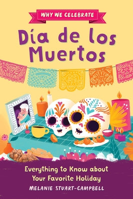Why We Celebrate D?a de Los Muertos: Everything to Know about Your Favorite Holiday by Mac-Lean Alvarez, Javiera