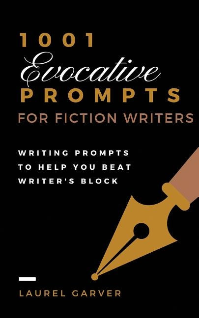 1001 Evocative Prompts for Fiction Writers: Writing prompts to help you beat writer's block by Garver, Laurel