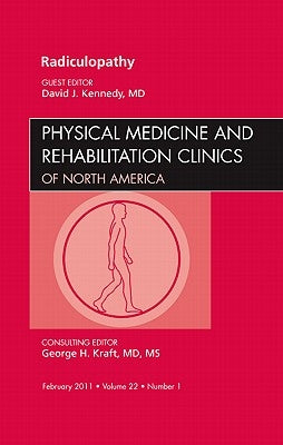 Radiculopathy, an Issue of Physical Medicine and Rehabilitation Clinics: Volume 22-1 by Kennedy, David