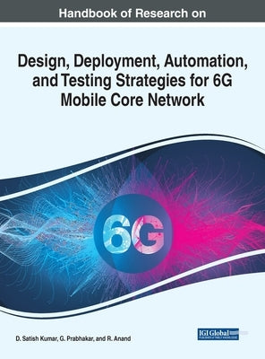 Handbook of Research on Design, Deployment, Automation, and Testing Strategies for 6G Mobile Core Network by Kumar, D. Satish