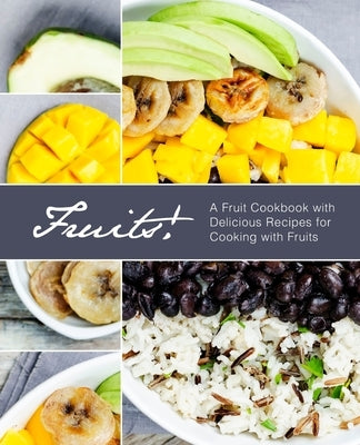 Fruits!: A Fruit Cookbook with Delicious Recipes for Cooking with Fruits (2nd Edition) by Press, Booksumo