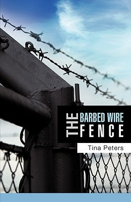 The Barbed Wire Fence by Peters, Tina