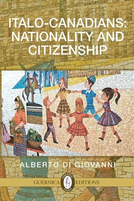 Italo-Canadians: Nationality and Citizenship: Volume 63 by Di, Giovanni Alberto