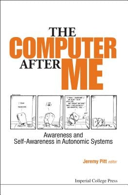 Computer After Me, The: Awareness and Self-Awareness in Autonomic Systems by Pitt, Jeremy