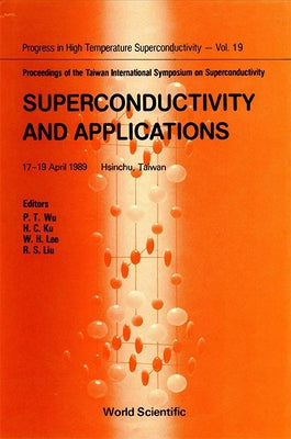Superconductivity and Applications - Proceedings of the Taiwan International Symposium on Superconductivity by Wu, P. T.