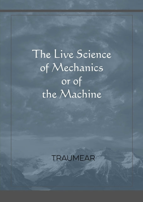 The Live Science of Mechanics, or of the Machine by Traumear