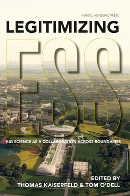 Legitimizing Ess: Big Science as a Collaboration Across Boundaries by Kaiserfeld, Thomas