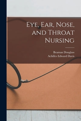 Eye, Ear, Nose, and Throat Nursing by Davis, Achilles Edward