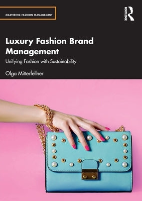 Luxury Fashion Brand Management: Unifying Fashion with Sustainability by Mitterfellner, Olga