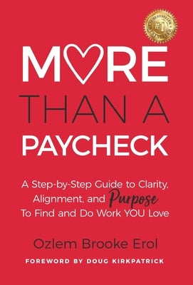 More Than a Paycheck: A Step-by-Step Guide to Clarity, Alignment, and Purpose to Find and Do Work We Love by Erol, Ozlem Brooke
