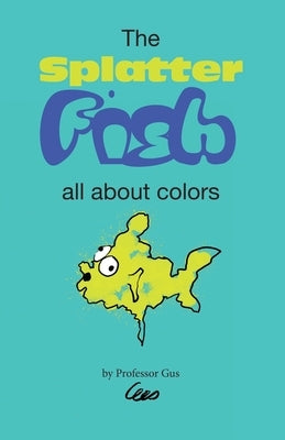 The Splatter Fish: All about colors by 8, Gustavo