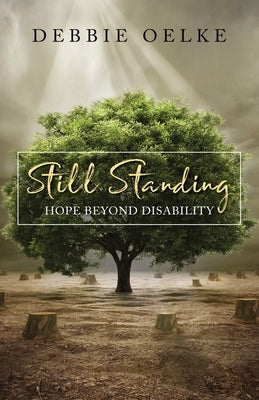 Still Standing: Hope Beyond Disability by Oelke, Debbie