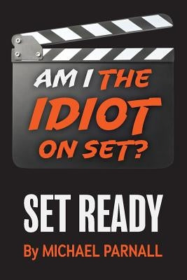 Am I the Idiot on Set?: Set Ready by Parnall, Michael