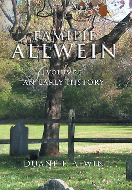 Familie Allwein: Volume 1: an Early History by Alwin, Duane F.