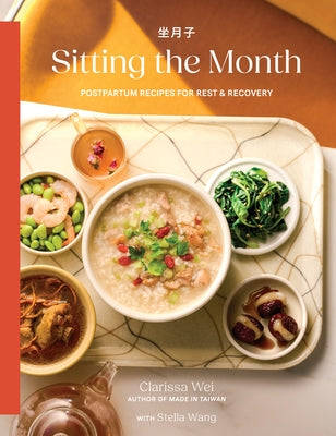 Sitting the Month: Postpartum Recipes for Rest & Recovery by Wei, Clarissa