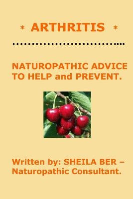 * ARTHRITIS * Naturopathic Advice to Help and Prevent. Written by SHEILA BER. by Ber, Sheila
