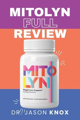 Mitolyn Full Review: Discover the Science Benefits and Real-Life Success Stories Behind the Revolutionary Weight Loss Supplement by Knox, Jason