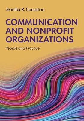 Communication and Nonprofit Organizations: People and Practice by Considine, Jennifer