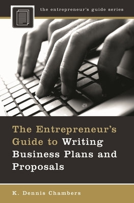 The Entrepreneur's Guide to Writing Business Plans and Proposals by Chambers, K. Dennis
