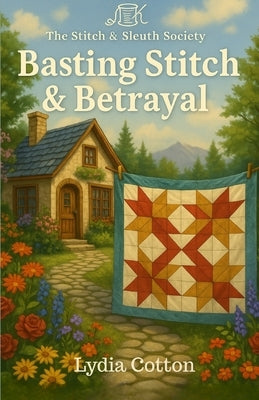 Basting Stitch & Betrayal: A Stitch & Sleuth Society Mystery - Book Four by Cotton, Lydia