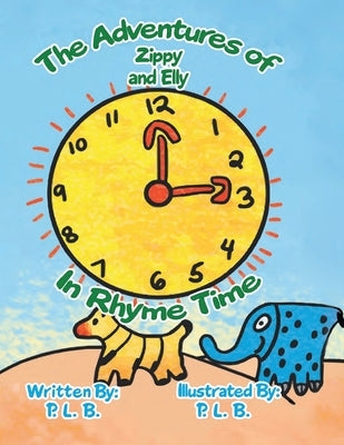 The Adventures of Zippy And Elly: In Rhyme Time by P. L. B.