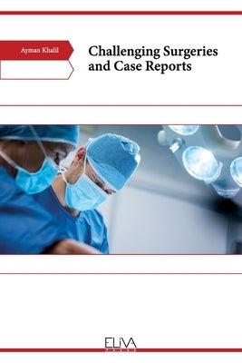 Challenging Surgeries and Case Reports by Khalil, Ayman