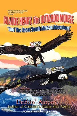 Claude Henry, the Iditarod Mouse: And the Great South African Adventure by Driftin' Aarong, Aarong