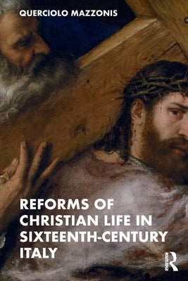 Reforms of Christian Life in Sixteenth-Century Italy by Mazzonis, Querciolo