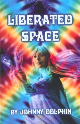 Liberated Space: Book Three of Trilogy That Takes Place Around the Planet in the Sixties by Dolphin, Johnny