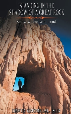 Standing In The Shadow Of A Great Rock: Know Where You Stand! by Ghobrial, David