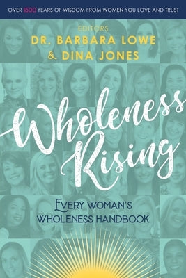 Wholeness Rising: Every Woman's Wholeness Handbook by Lowe, Barbara