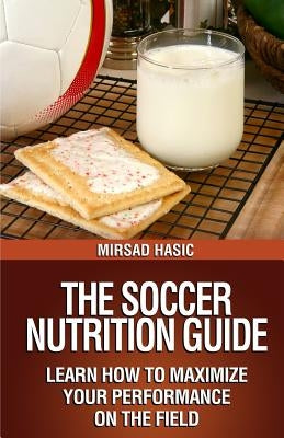 The Soccer Nutrition Guide by Hasic, Mirsad