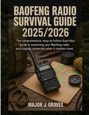 Baofeng Radio Survival Guide 2025/2026: The Comprehensive, Easy-to-follow Guerrilla's Guide to Mastering Your Baofeng Radio and Staying Connected When by Graves, Major J.