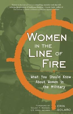 Women in the Line of Fire: What You Should Know about Women in the Military by Solaro, Erin