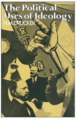 The Political Uses of Ideology by Drucker, H. M.