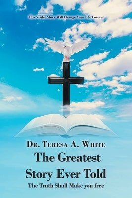 The Greatest Story Ever Told: The Truth Shall Make You Free by White, Teresa