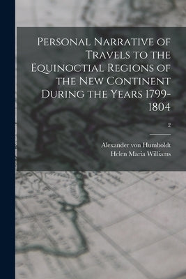 Personal Narrative of Travels to the Equinoctial Regions of the New Continent During the Years 1799-1804; 2 by Humboldt, Alexander Von 1769-1859
