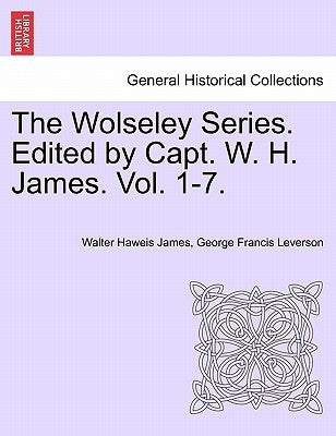 The Wolseley Series. Edited by Capt. W. H. James. Vol. I. by James, Walter Haweis