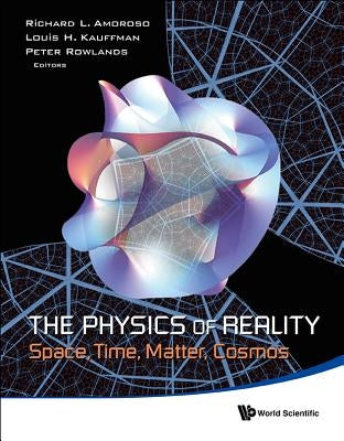 The Physics of Reality: Space, Time, Matter, Cosmos by Amoroso Richard L